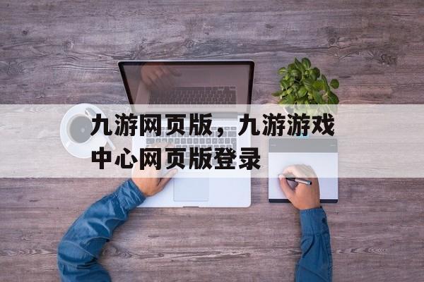 九游网页版，九游游戏中心网页版登录