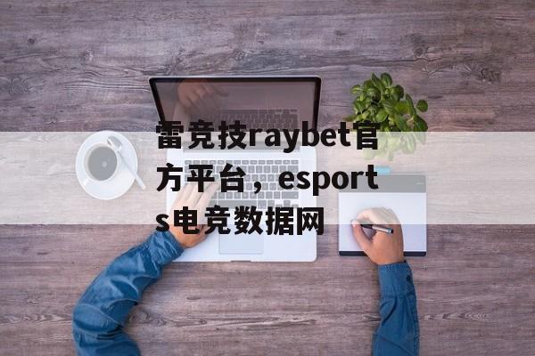 雷竞技raybet官方平台，esports电竞数据网